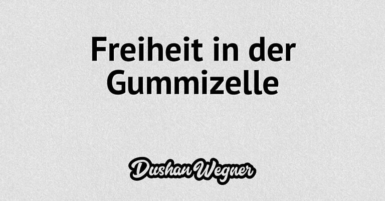 Freiheit in der Gummizelle